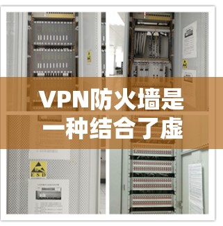 VPN防火墙是一种结合了虚拟专用网络（VPN）和防火墙功能的网络安全解决方案，旨在保护企业内部网络或用户设备免受外部威胁，同时确保远程访问的安全性和隐私性。以下是关于VPN防火墙的详细解析