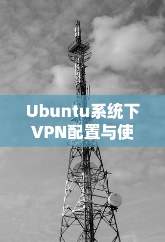 Ubuntu系统下VPN配置与使用指南