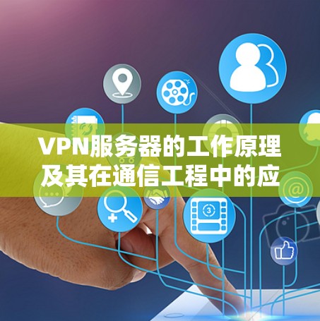 VPN服务器的工作原理及其在通信工程中的应用