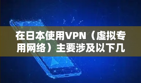 在日本使用VPN（虚拟专用网络）主要涉及以下几个关键点，具体取决于你的需求