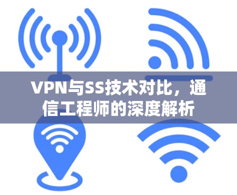 VPN与SS技术对比，通信工程师的深度解析