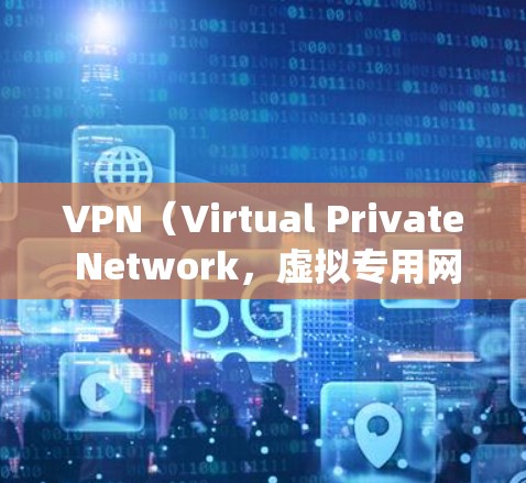 VPN（Virtual Private Network，虚拟专用网络）是一种用于保护网络隐私和绕过地理限制的工具。以下是关于VPN应用的详细介绍