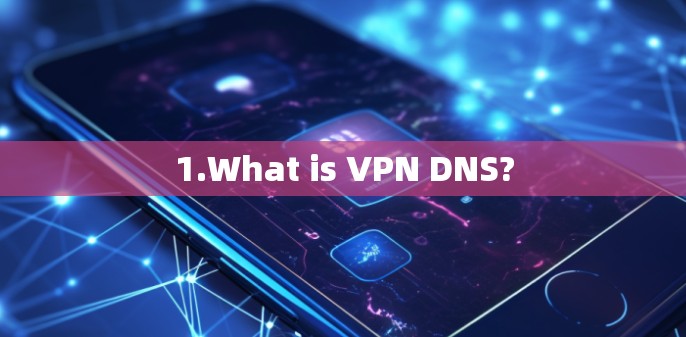 1.What is VPN DNS?