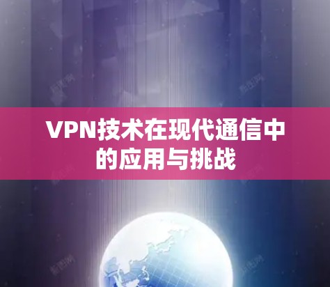 VPN技术在现代通信中的应用与挑战
