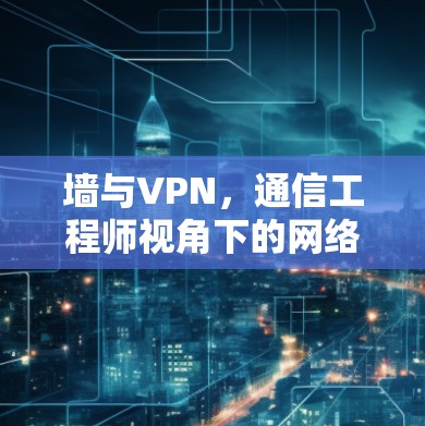 墙与VPN，通信工程师视角下的网络自由与安全之争
