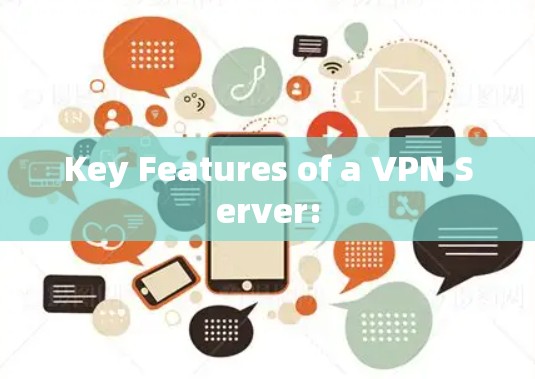 Key Features of a VPN Server: