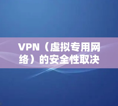 VPN（虚拟专用网络）的安全性取决于其技术实现、服务提供商的可靠性以及用户的使用方式。以下是关键点的分析