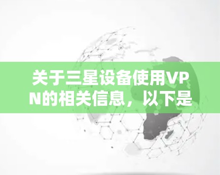 关于三星设备使用VPN的相关信息，以下是详细的解答和建议