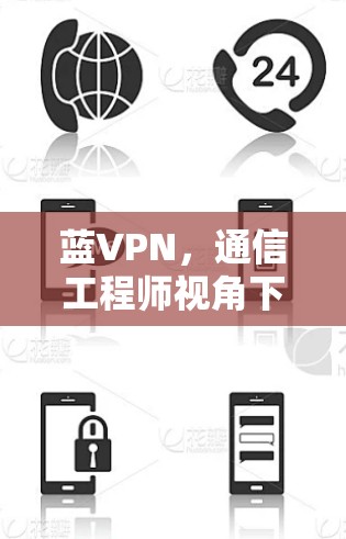 蓝VPN，通信工程师视角下的技术解析与应用探讨
