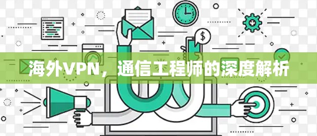 海外VPN，通信工程师的深度解析
