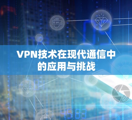 VPN技术在现代通信中的应用与挑战