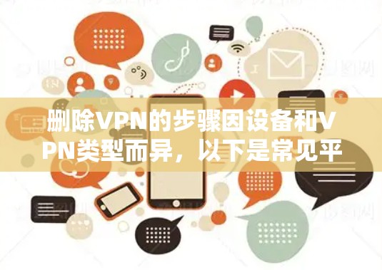 删除VPN的步骤因设备和VPN类型而异，以下是常见平台的操作指南